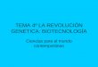 TEMA 4º LA REVOLUCIÓN GENÉTICA: BIOTECNOLOGÍA Ciencias para el mundo contemporáneo