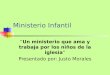 Ministerio Infantil “Un ministerio que ama y trabaja por los niños de la iglesia” Presentado por: Justo Morales