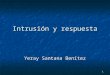 1 Intrusión y respuesta Yeray Santana Benítez. 2 Introducción Las empresas manejan gran cantidad de información que guardan en sus sistemas informáticos
