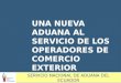 UNA NUEVA ADUANA AL SERVICIO DE LOS OPERADORES DE COMERCIO EXTERIOR SERVICIO NACIONAL DE ADUANA DEL ECUADOR