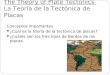 The Theory of Plate Tectonics La Teoría de la Tectónica de Placas Conceptos Importantes ¿Cuál es la teoría de la tectónica de placas? ¿Cuáles son los tres