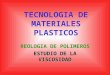 TECNOLOGIA DE MATERIALES PLASTICOS REOLOGIA DE POLIMEROS ESTUDIO DE LA VISCOSIDAD