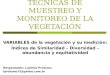 TECNICAS DE MUESTREO Y MONITOREO DE LA VEGETACIÓN VARIABLES de la vegetación y su medición: Índices de Similaridad – Diversidad – abundancia y equitatividad