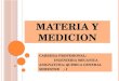 MATERIA Y MEDICION CARRERA PROFESIONAL: INGENIERIA MECANICA ASIGNATURA: QUIMICA GENERAL SEMESTRE : I