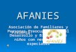 AFANIES Presenta: Asociación de Familiares y Personas Preocupadas por el Desarrollo y Bienestar de niños con necesidades especiales