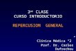 3 er CLASE CURSO INTRODUCTORIO REPERCUSION GENERAL Clínica Médica “2” Prof. Dr. Carlos Dufrechou