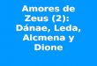 Amores de Zeus (2): Dánae, Leda, Alcmena y Dione
