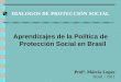 DIALOGOS DE PROTECCIÓN SOCIAL Aprendizajes de la Política de Protección Social en Brasil Profª. Márcia Lopes Brasil – 2011