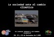 La sociedad ante el cambio climático El Litoral Andaluz y el Cambio Climático 20, 21 y 22 de Noviembre de 2.009
