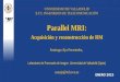 Parallel MRI: Acquisición y reconstrucción de RM Santiago Aja-Fernández, Laboratorio de Procesado de Imagen. Universidad de Valladolid (Spain) sanaja@tel.uva.es