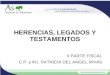 HERENCIAS, LEGADOS Y TESTAMENTOS II PARTE FISCAL C.P. y M.I. PATRICIA DEL ANGEL RIVAS