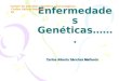 Enfermedades Genéticas……. Carlos Alberto Sánchez Malfavòn Centro de estudios científico y tecnológicos Carlos Vallejo Márquez 10