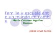 Familia y escuela ante un mundo en cambio Familia y escuela ante un mundo en cambio Maria Carmen Aguilar Ramos JORGE HEVIA CAYON