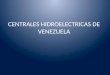 CENTRALES HIDROELECTRICAS DE VENEZUELA. CENTRAL HIDROELECTRICA Una central hidroeléctrica es aquella que utiliza energía hidráulica para la generación