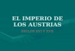 EL IMPERIO DE LOS AUSTRIAS SIGLOS XVI Y XVII LOS AUSTRIAS MAYORES