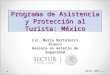 Programa de Asistencia y Protección al Turista: México Lic. María Bartolucci Blanco Asesora en materia de Seguridad Abril 2015