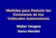 Medidas para Reducir las Emisiones de los Vehículos Automotores Walter Vergara Banco Mundial