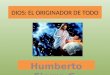DIOS: EL ORIGINADOR DE TODO Humberto Fierro G.. DIOS: EL ORIGINADOR DE TODO Introducción. El productor de una pagina web, acostumbraba asistir a su iglesia