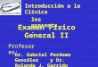 Introducción a la Clínica Examen Físico General II les presenta... Profesores: Dr. Gabriel Perdomo González y Dr. Rolando J. Garrido García