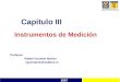 Capitulo III Instrumentos de Medición 2007 Profesor: Rafael Guzmán Muñoz rguzmanm@codelco.cl