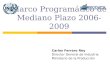 Marco Programático de Mediano Plazo 2006-2009 Carlos Ferraro Rey Director General de Industria Ministerio de la Producción