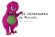 Barney el Dinosaurio de Morado By: Meian Kuo. El Mundo de Hace Doscientos Años En el comienzo, había…Barney, el dinosaurio morado. Durante, más dinosaurios