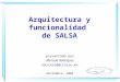 Arquitectura y funcionalidad de SALSA presentado por Marcela Rodríguez marcerod@cicese.mx Noviembre, 2004