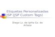 Etiquetas Personalizadas JSP (JSP Custom Tags) Diego Lz. de Ipiña Gz. de Artaza