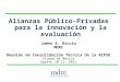 Alianzas Público-Privadas para la innovación y la evaluación James A. Riccio MDRC Reunión de Consolidación Técnica de la RIPSO Ciudad de México Agosto