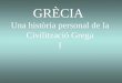 GRÈCIA Una història personal de la Civilització Grega I