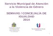 1 Servicio Municipal de Atención a la Violencia de Género SEMAVIG / CONCEJALÍA DE IGUALDAD 2014 Ayuntamiento de Orihuela Concejalía de Igualdad C/ Ruiz