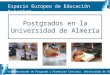 Vicerrectorado de Posgrado y Formación Continua. Universidad de Almería Postgrados en la Universidad de Almería Espacio Europeo de Educación Superior
