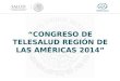 “CONGRESO DE TELESALUD REGIÓN DE LAS AMÉRICAS 2014  Fecha: Del 3 al 5 de Septiembre de 2014.  Lugar: Centro Internacional de Negocios CINTERMEX, Monterrey,