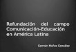 Refundación del campo Comunicación-Educación en América Latina Germán Muñoz González