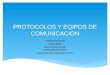 PROTOCOLOS Y EQIPOS DE COMUNICACION PRESENTACION ESQUEMA PROTOCOLOS DE COMUNICACIONES EQUIPOS DE COMUNICACION