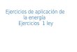 Ejercicios de aplicación de la energía Ejercicios 1 ley