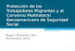 Protección de los Trabajadores Migrantes y el Convenio Multilateral Iberoamericano de Seguridad Social Hugo Cifuentes Lillo Noviembre 2013