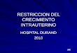 RESTRICCION DEL CRECIMIENTO INTRAUTERINO HOSPITAL DURAND 2010 JJC