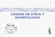 CODIGO DE ETICA Y DEONTOLOGIA. SECCION PRIMERA Declaración de los principios