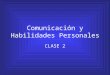 Comunicación y Habilidades Personales CLASE 2. “Es el proceso de crear, o compartir, significados en una conversación informal, en una interacción grupal