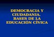 DEMOCRACIA Y CIUDADANIA. BASES DE LA EDUCACIÓN CÍVICA