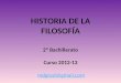 H ISTORIA DE LA F ILOSOFÍA 2º Bachillerato Curso 2012-13 mdgrod@gmail.com