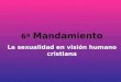 6º Mandamiento La sexualidad en visión humano cristiana
