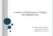CASOS CLÍNICOS 6 º CURSO DE MEDICINA Eva María Pardo Magro Rocío Pérez Palacio R4 Medicina Interna