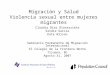 Migración y Salud Violencia sexual entre mujeres migrantes Claudia Díaz Olavarrieta Sandra García Kate Wilson Seminario Permanente de Migración Internacional