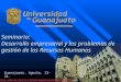 Seminario: Desarrollo empresarial y los problemas de gestión de los Recursos Humanos Guanajuato. Agosto, 23-24. 