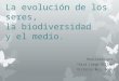 La evolución de los seres, la biodiversidad y el medio. Realizado por: Yaiza Largo Villena Victoria Ruiz Perea