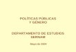 POLÍTICAS PÚBLICAS Y GÉNERO DEPARTAMENTO DE ESTUDIOS SERNAM Mayo de 2004