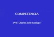 COMPETENCIA Prof. Charles Zeno Santiago. ¿Que es la competencia? La organización del sistema judicial para así canalizar mejor y más efectivamente su