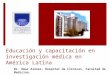 Educación y capacitación en investigación médica en América Latina Dr. Omar Alonso. Hospital de Clínicas, Facultad de Medicina